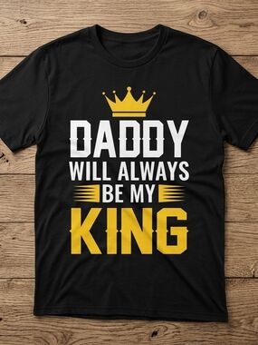 Daddy Will Always Be My King Black Graphic Tee Father's Day Gift